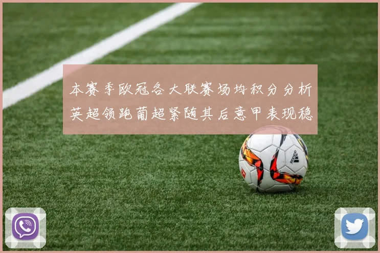 本赛季欧冠各大联赛场均积分分析英超领跑葡超紧随其后意甲表现稳健