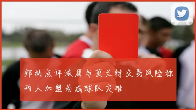 邦纳点评浓眉与莫兰特交易风险称两人加盟或成球队灾难