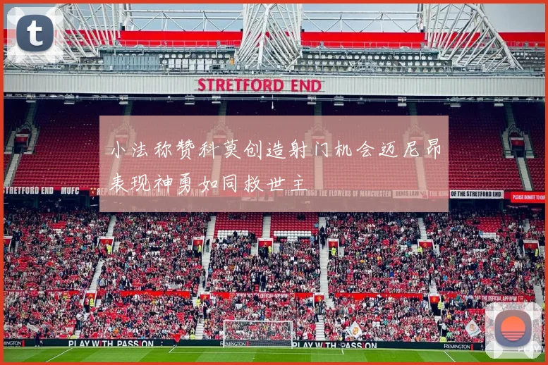 小法称赞科莫创造射门机会迈尼昂表现神勇如同救世主